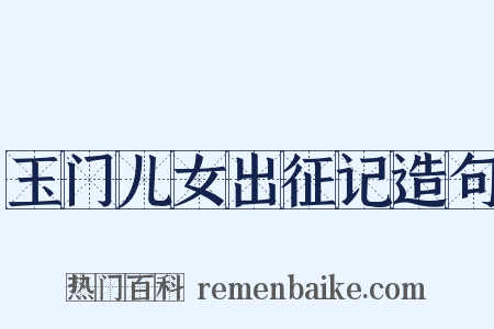 玉门儿女出征记造句是什么意思的图片